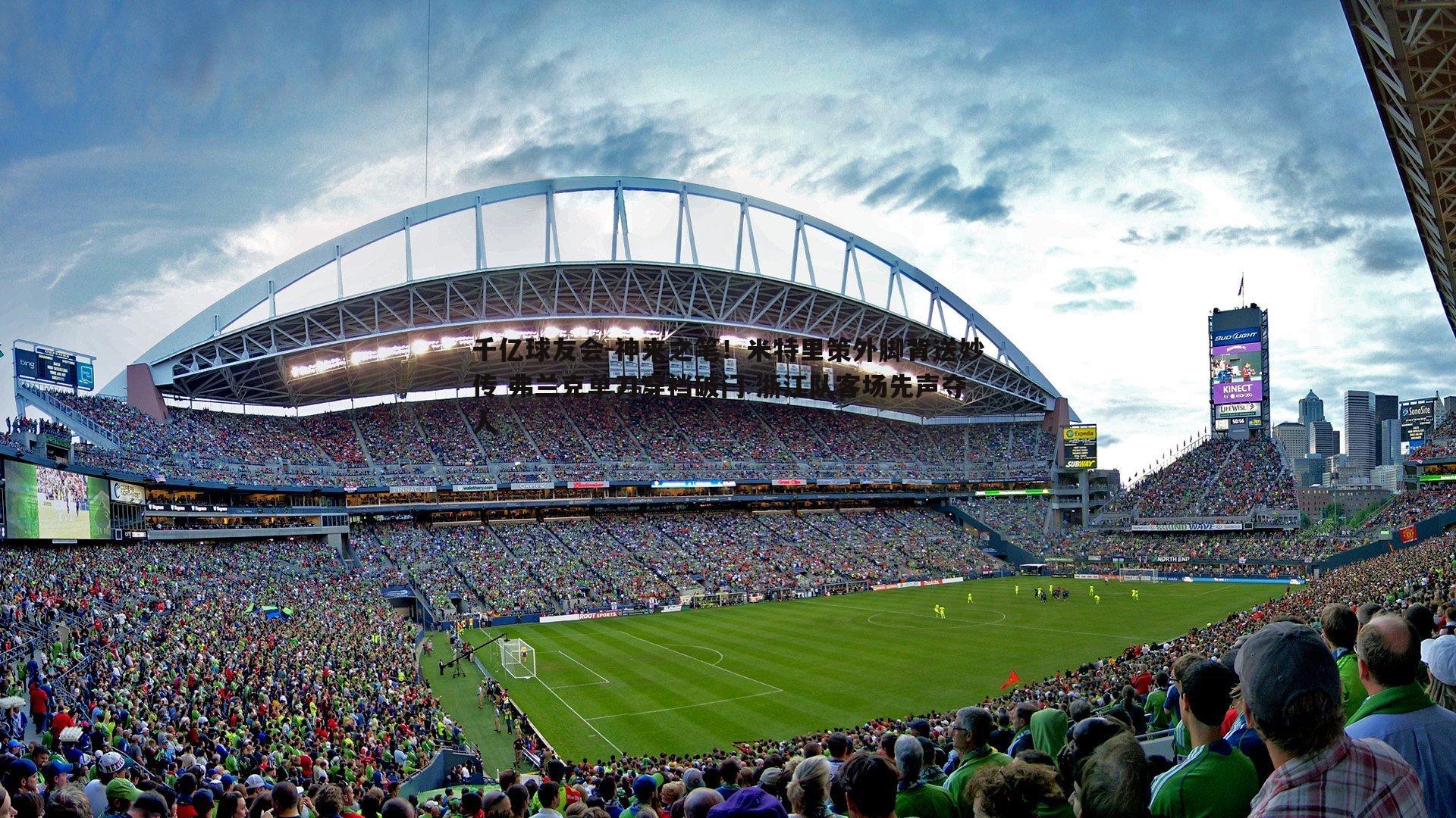 千亿球友会-神来之笔！米特里策外脚背送妙传 弗兰克单刀穿裆破门 浙江队客场先声夺人