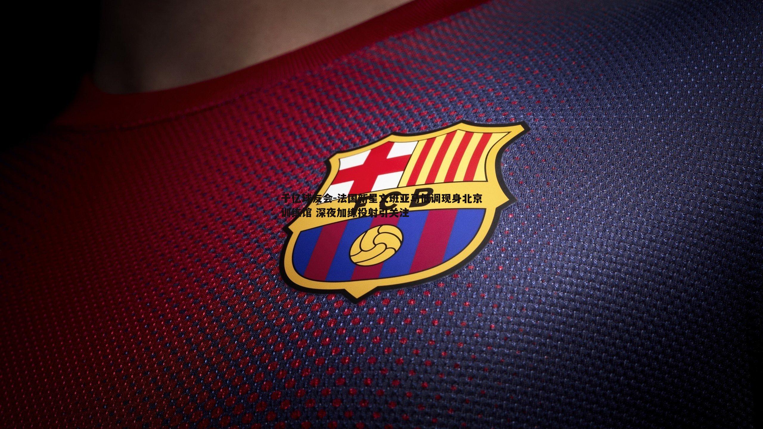 千亿球友会-法国新星文班亚马低调现身北京训练馆 深夜加练投射引关注