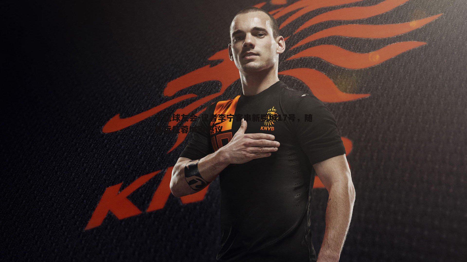 千亿球友会-记者李宁客串新鹏城17号，随队远征蓉城引热议