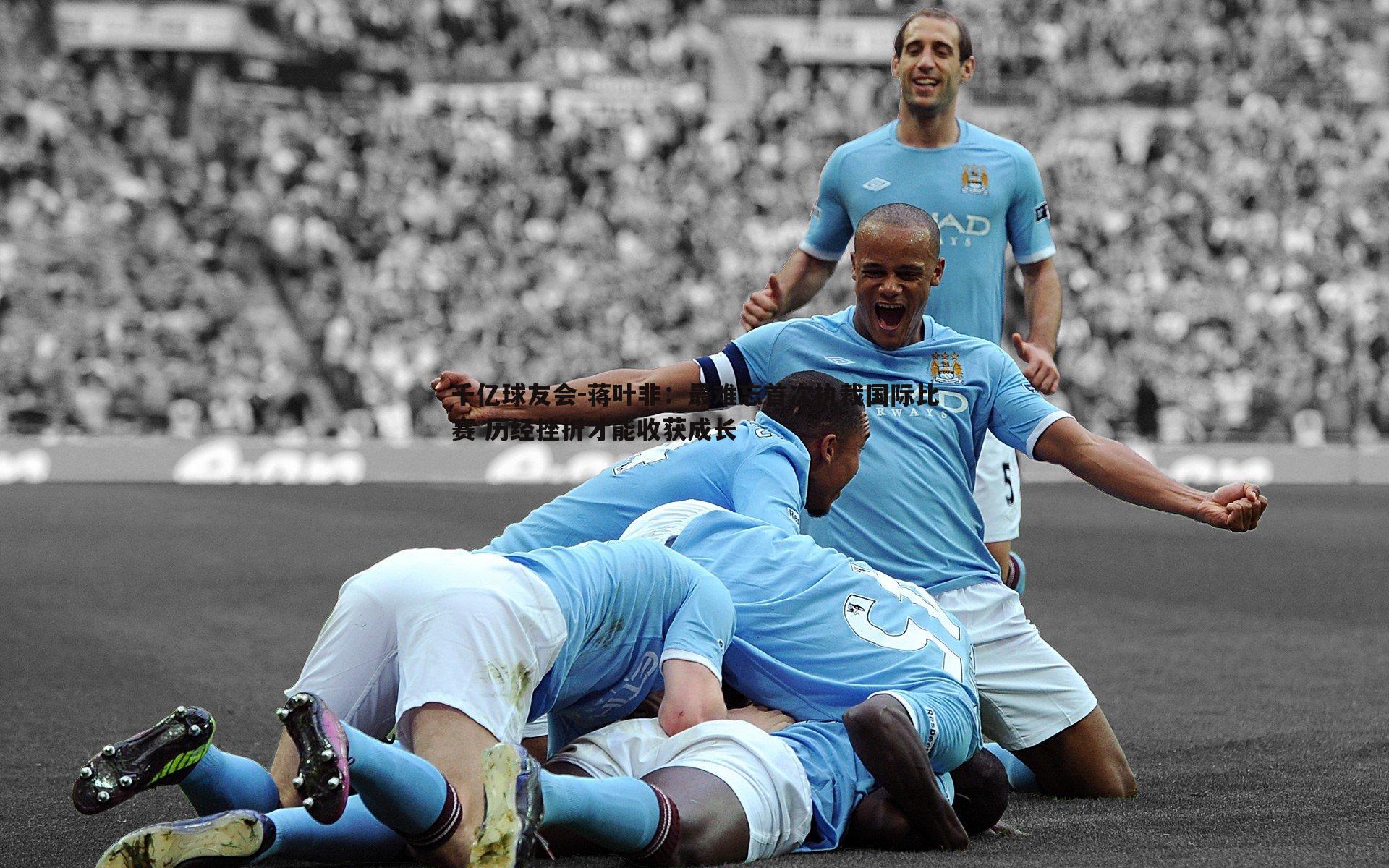 千亿球友会-蒋叶非：最难忘首次执裁国际比赛 历经挫折才能收获成长